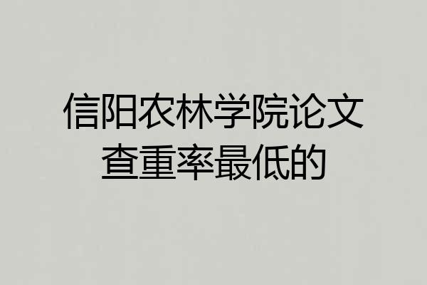信阳农林学院论文查重率最低的