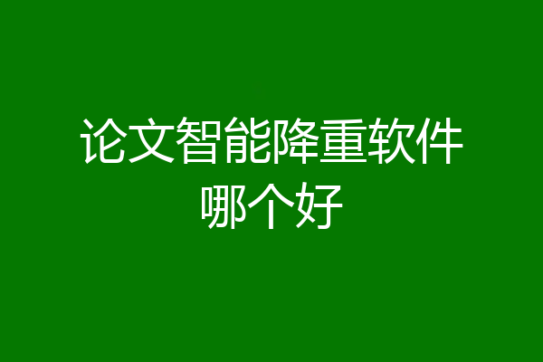 论文智能降重软件哪个好