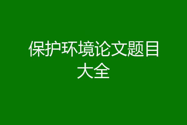 保护环境论文题目大全