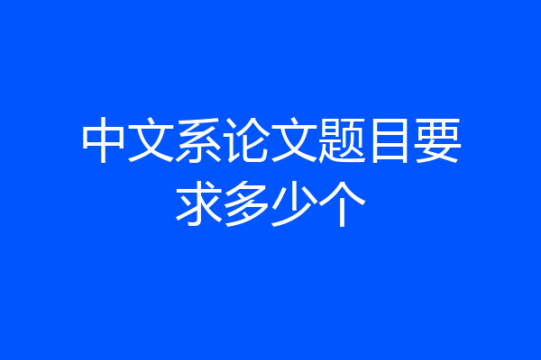 中文系论文题目要求多少个