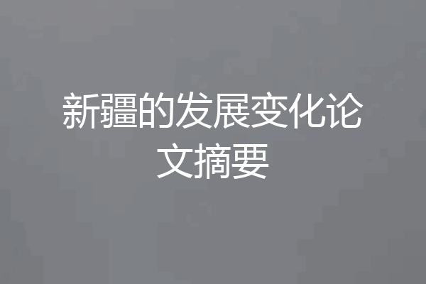 新疆的发展变化论文摘要