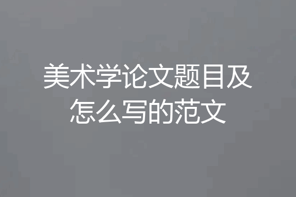 美术学论文题目及怎么写的范文