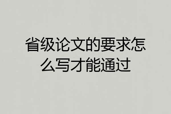 省级论文的要求怎么写才能通过