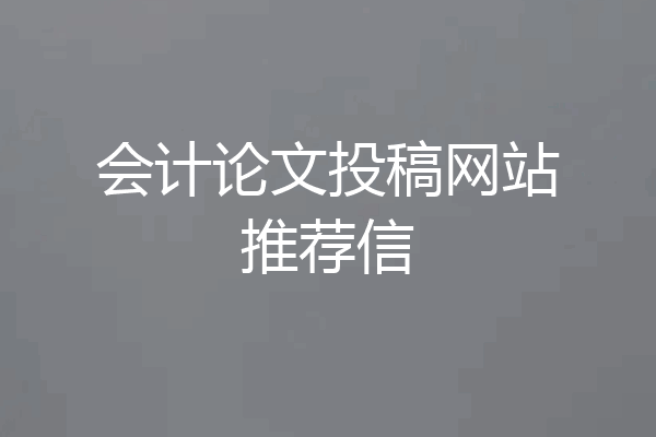 会计论文投稿网站推荐信
