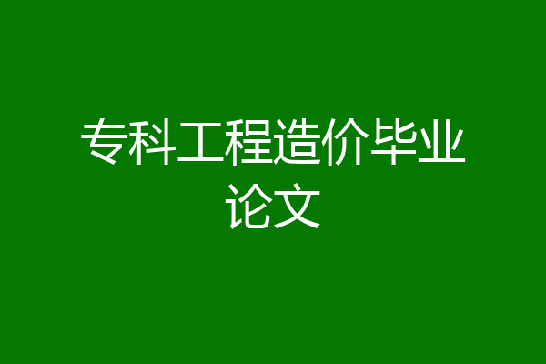 专科工程造价毕业论文