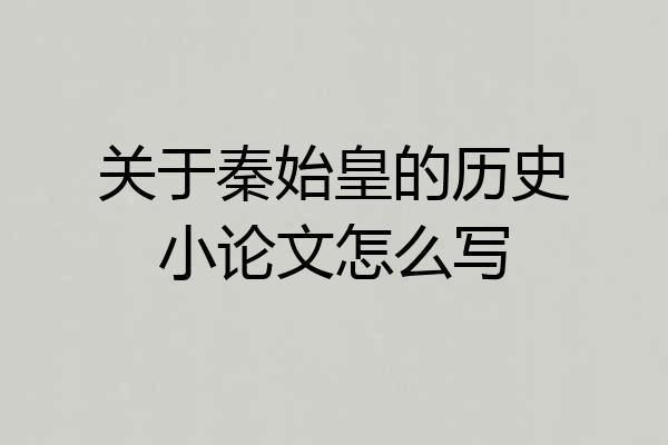 关于秦始皇的历史小论文怎么写