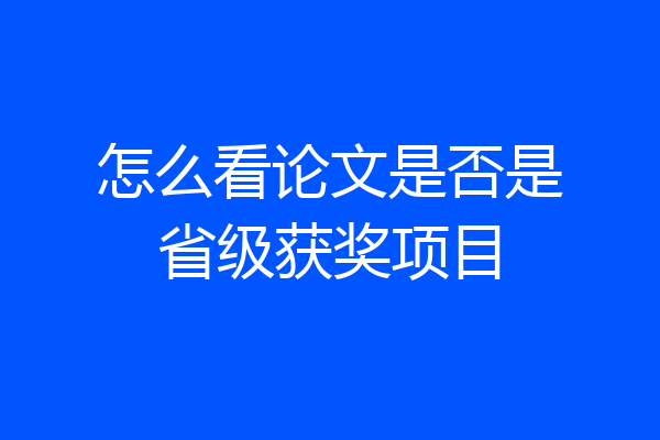 怎么看论文是否是省级获奖项目
