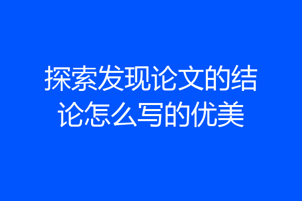 探索发现论文的结论怎么写的优美