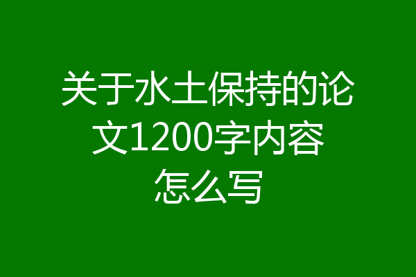关于水土保持的论文1200字内容怎么写