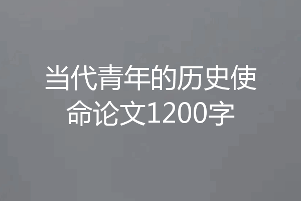 当代青年的历史使命论文1200字