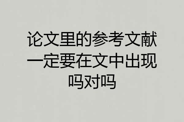 论文里的参考文献一定要在文中出现吗对吗