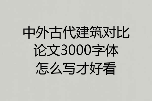 中外古代建筑对比论文3000字体怎么写才好看