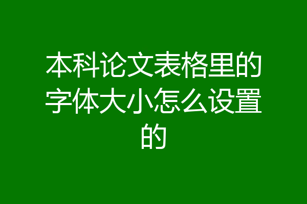 本科论文表格里的字体大小怎么设置的