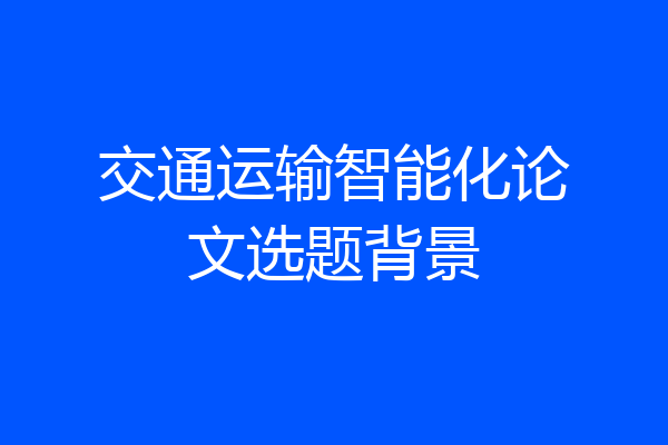 交通运输智能化论文选题背景