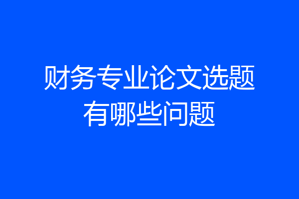 财务专业论文选题有哪些问题