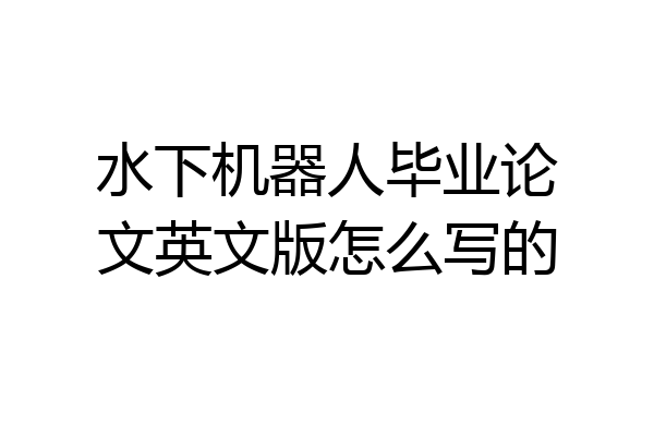 水下机器人毕业论文英文版怎么写的