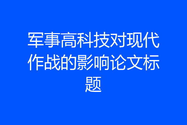 军事高科技对现代作战的影响论文标题