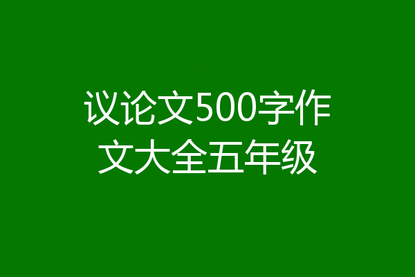 议论文500字作文大全五年级