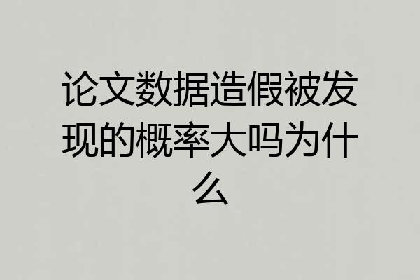论文数据造假被发现的概率大吗为什么