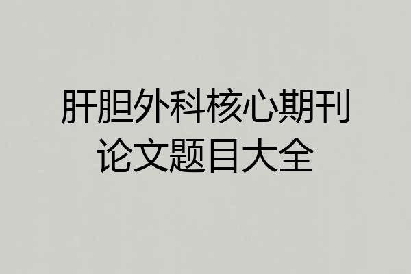 肝胆外科核心期刊论文题目大全