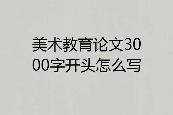美术教育论文3000字开头怎么写