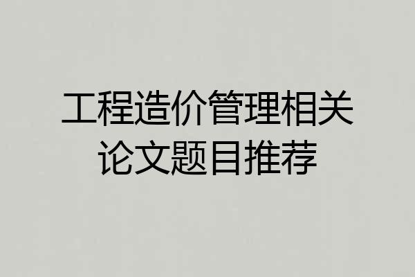 工程造价管理相关论文题目推荐