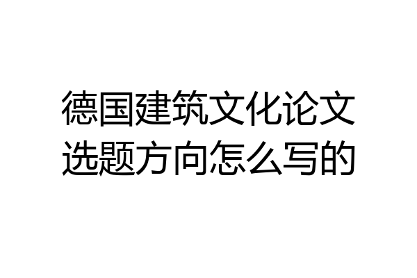 德国建筑文化论文选题方向怎么写的