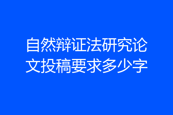 自然辩证法研究论文投稿要求多少字