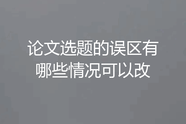 论文选题的误区有哪些情况可以改