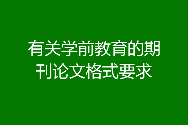 有关学前教育的期刊论文格式要求