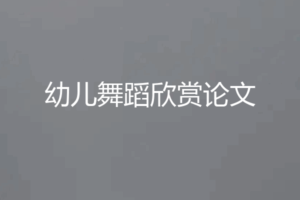 幼儿舞蹈欣赏论文