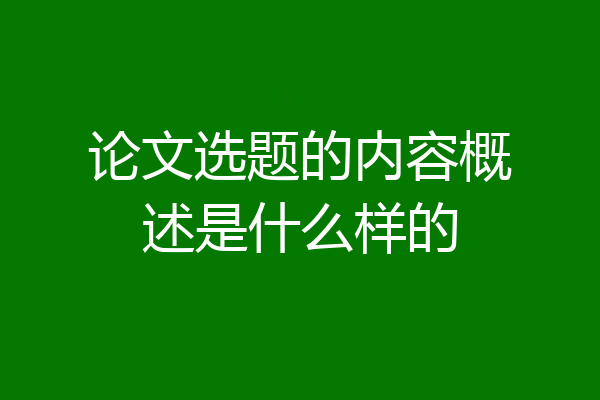 论文选题的内容概述是什么样的