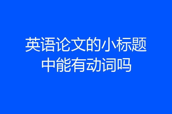 英语论文的小标题中能有动词吗