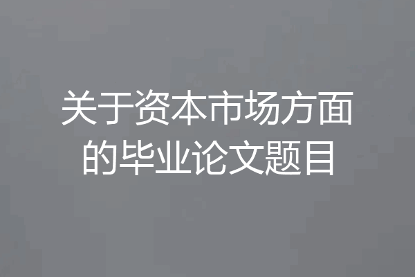 关于资本市场方面的毕业论文题目