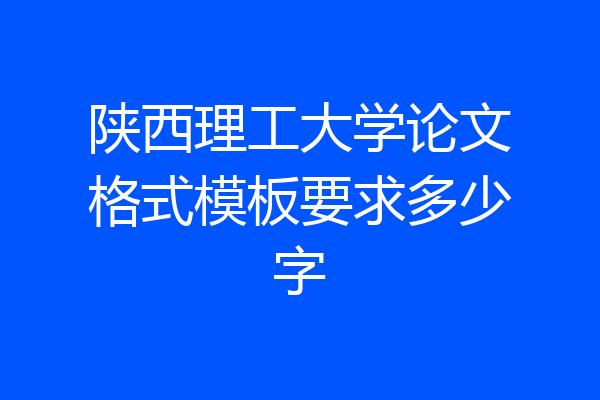 陕西理工大学论文格式模板要求多少字