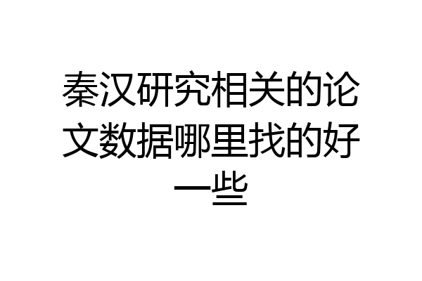 秦汉研究相关的论文数据哪里找的好一些