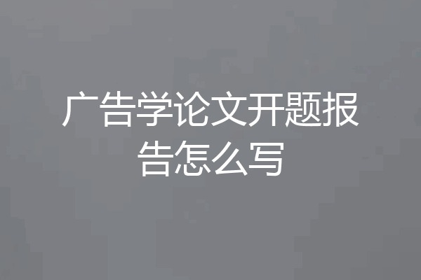 广告学论文开题报告怎么写