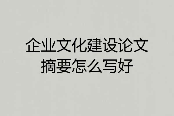 企业文化建设论文摘要怎么写好