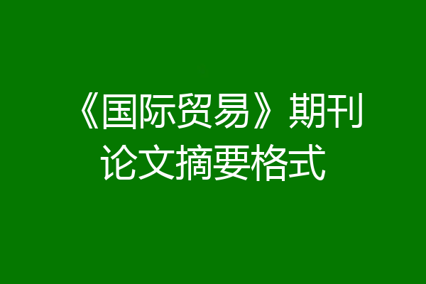 《国际贸易》期刊论文摘要格式