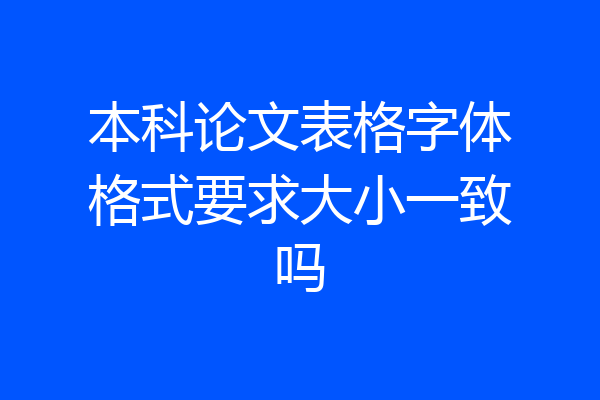 本科论文表格字体格式要求大小一致吗