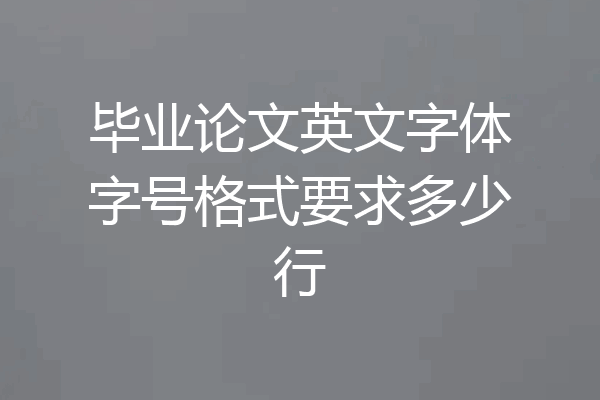 毕业论文英文字体字号格式要求多少行