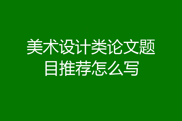 美术设计类论文题目推荐怎么写