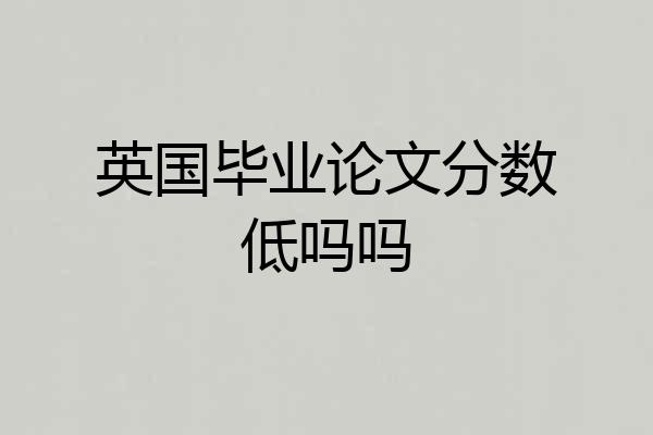 英国毕业论文分数低吗吗