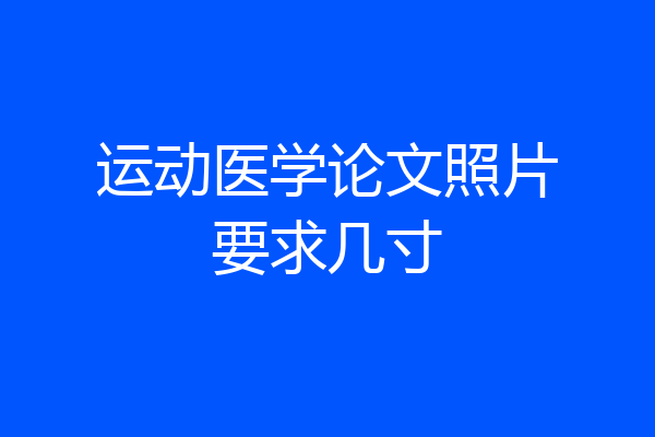 运动医学论文照片要求几寸
