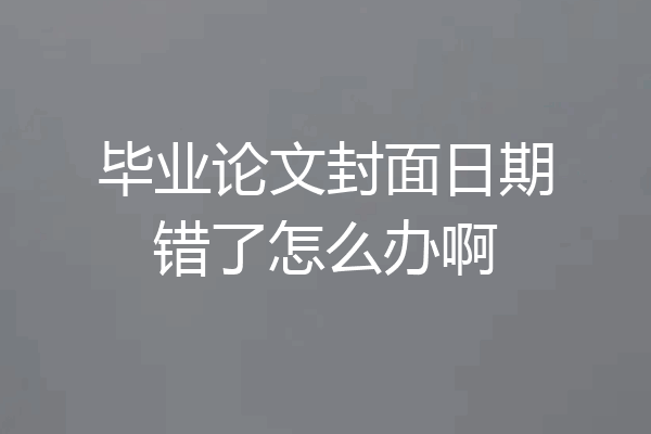 毕业论文封面日期错了怎么办啊