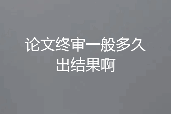 论文终审一般多久出结果啊