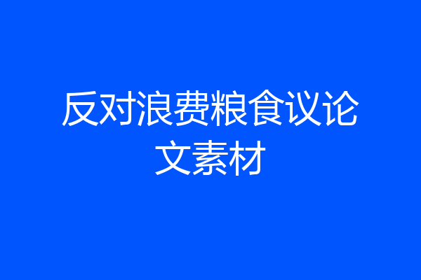 反对浪费粮食议论文素材