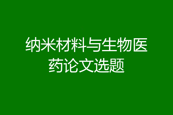 纳米材料与生物医药论文选题