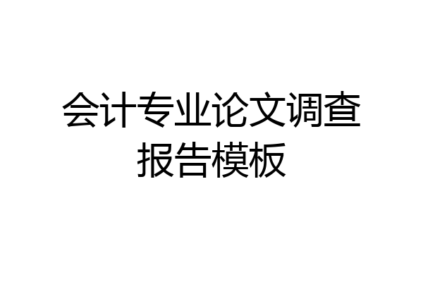 会计专业论文调查报告模板