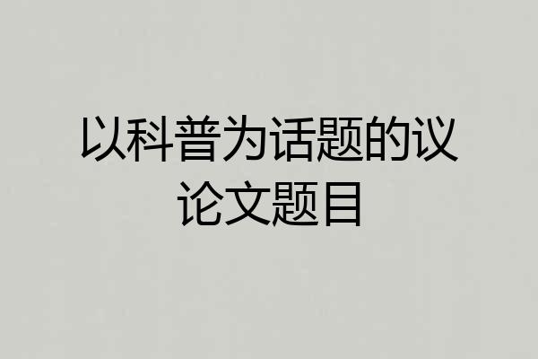 以科普为话题的议论文题目